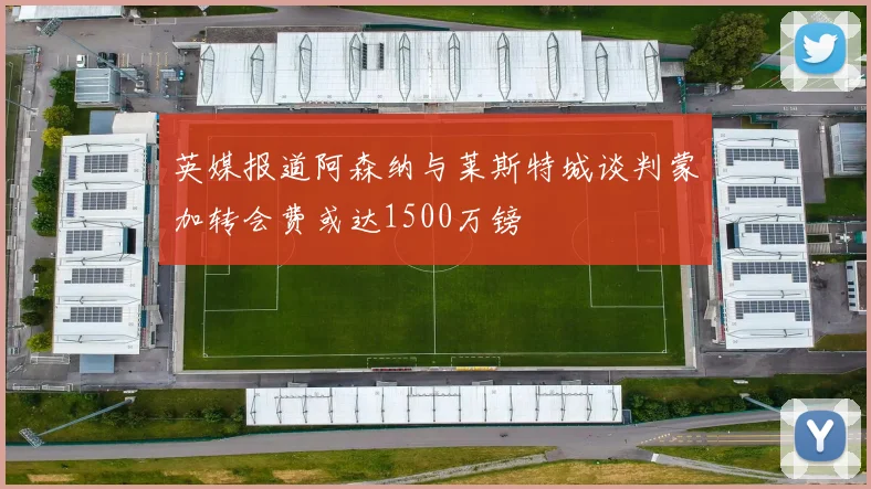 英媒报道阿森纳与莱斯特城谈判蒙加转会费或达1500万镑